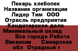 Пекарь-хлебопек › Название организации ­ Лидер Тим, ООО › Отрасль предприятия ­ Кондитерское дело › Минимальный оклад ­ 29 000 - Все города Работа » Вакансии   . Самарская обл.,Отрадный г.